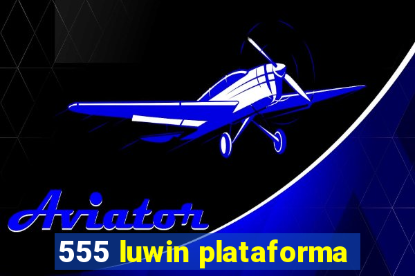 555 luwin plataforma